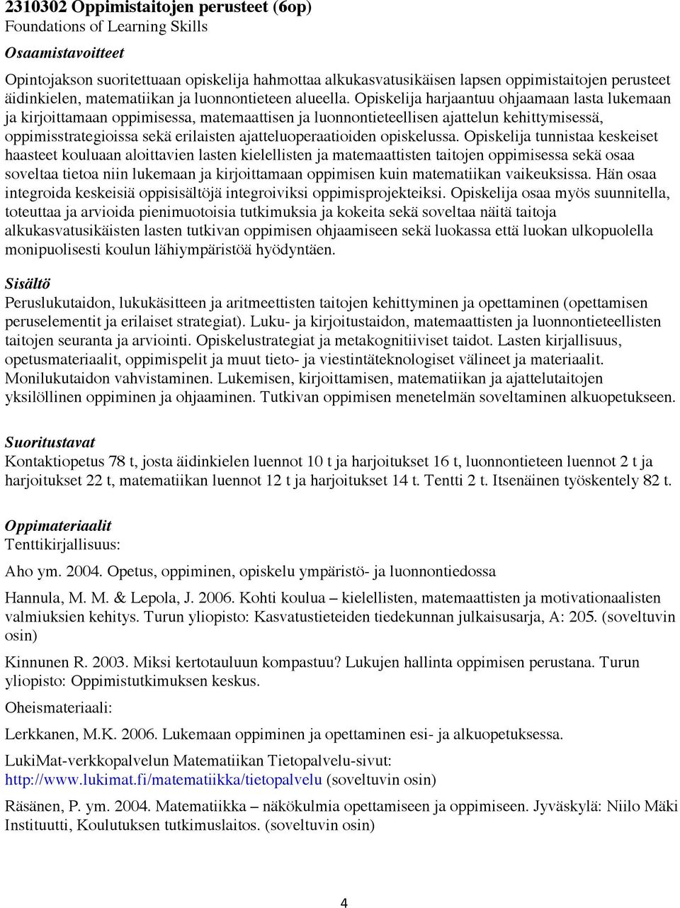 Opiskelija harjaantuu ohjaamaan lasta lukemaan ja kirjoittamaan oppimisessa, matemaattisen ja luonnontieteellisen ajattelun kehittymisessä, oppimisstrategioissa sekä erilaisten ajatteluoperaatioiden