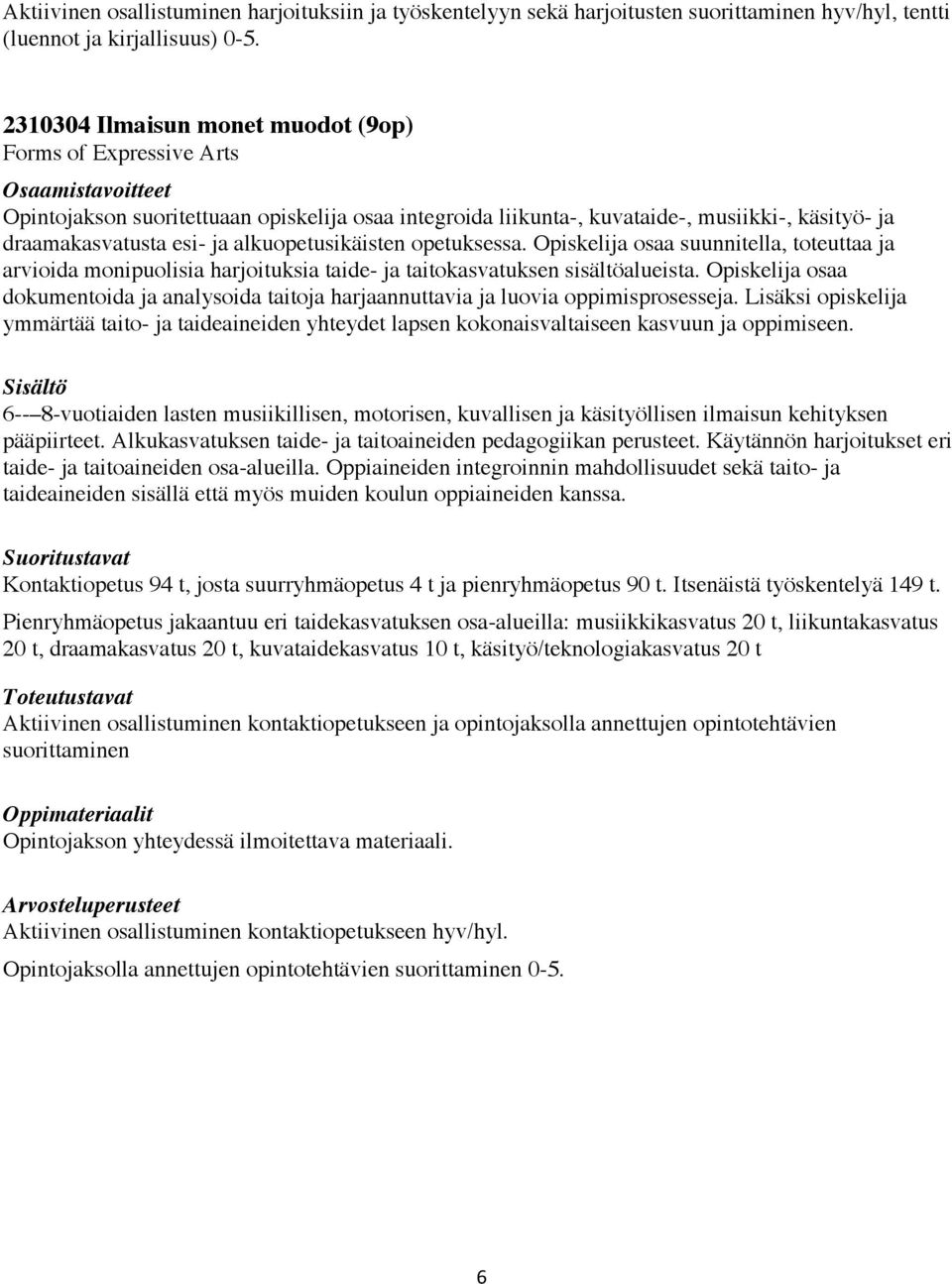 alkuopetusikäisten opetuksessa. Opiskelija osaa suunnitella, toteuttaa ja arvioida monipuolisia harjoituksia taide- ja taitokasvatuksen sisältöalueista.