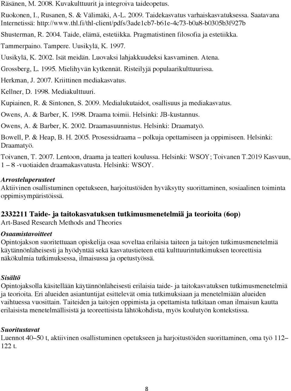 Isät meidän. Luovaksi lahjakkuudeksi kasvaminen. Atena. Grossberg, L. 1995. Mielihyvän kytkennät. Risteilyjä populaarikulttuurissa. Herkman, J. 2007. Kriittinen mediakasvatus. Kellner, D. 1998.