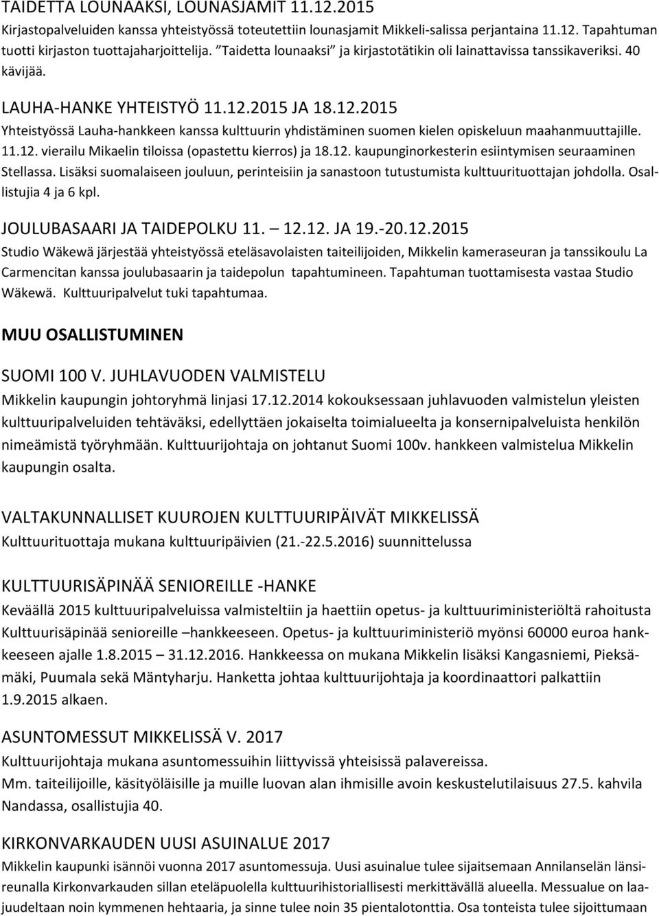 2015 JA 18.12.2015 Yhteistyössä Lauha-hankkeen kanssa kulttuurin yhdistäminen suomen kielen opiskeluun maahanmuuttajille. 11.12. vierailu Mikaelin tiloissa (opastettu kierros) ja 18.12. kaupunginorkesterin esiintymisen seuraaminen Stellassa.