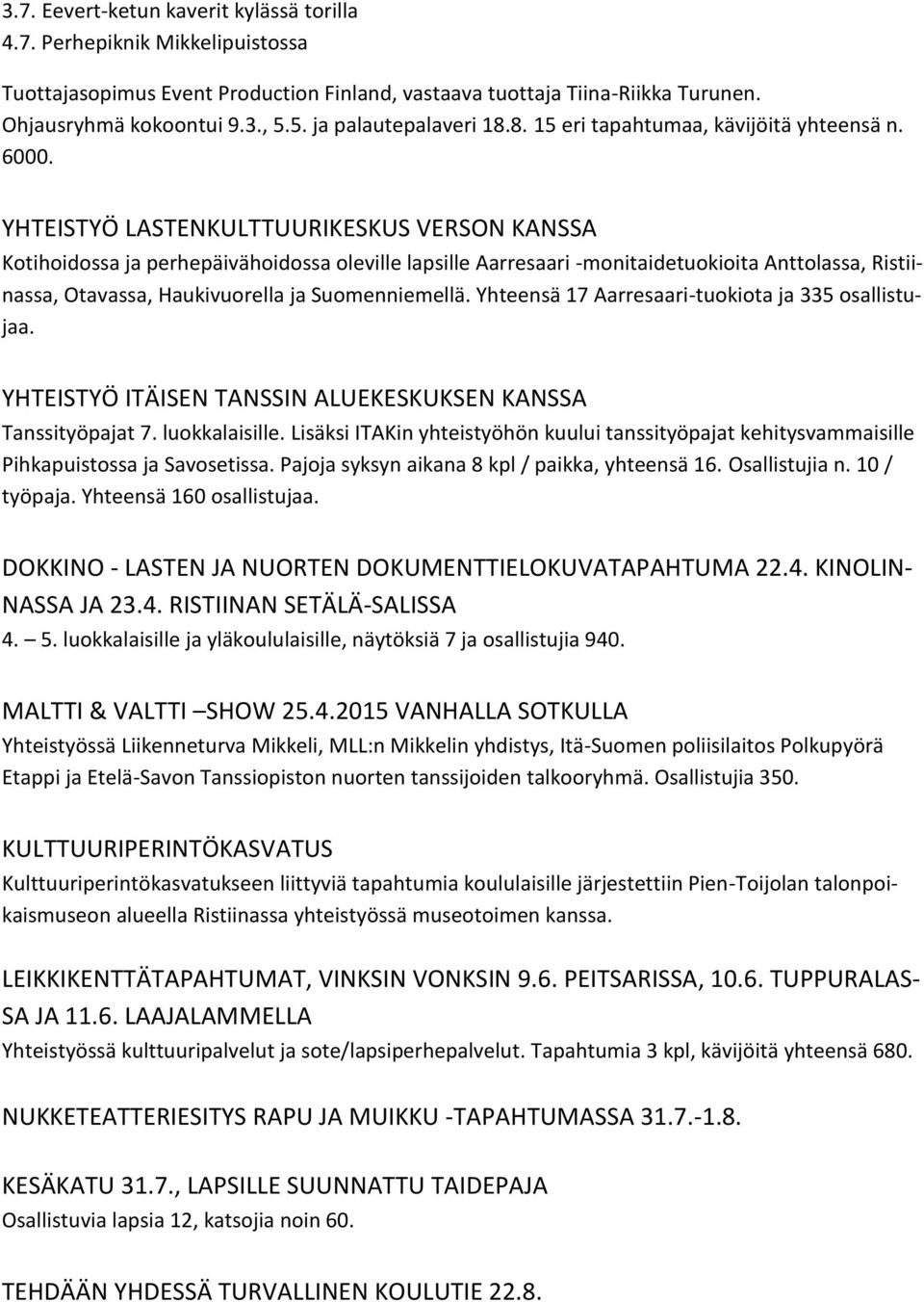 YHTEISTYÖ LASTENKULTTUURIKESKUS VERSON KANSSA Kotihoidossa ja perhepäivähoidossa oleville lapsille Aarresaari -monitaidetuokioita Anttolassa, Ristiinassa, Otavassa, Haukivuorella ja Suomenniemellä.