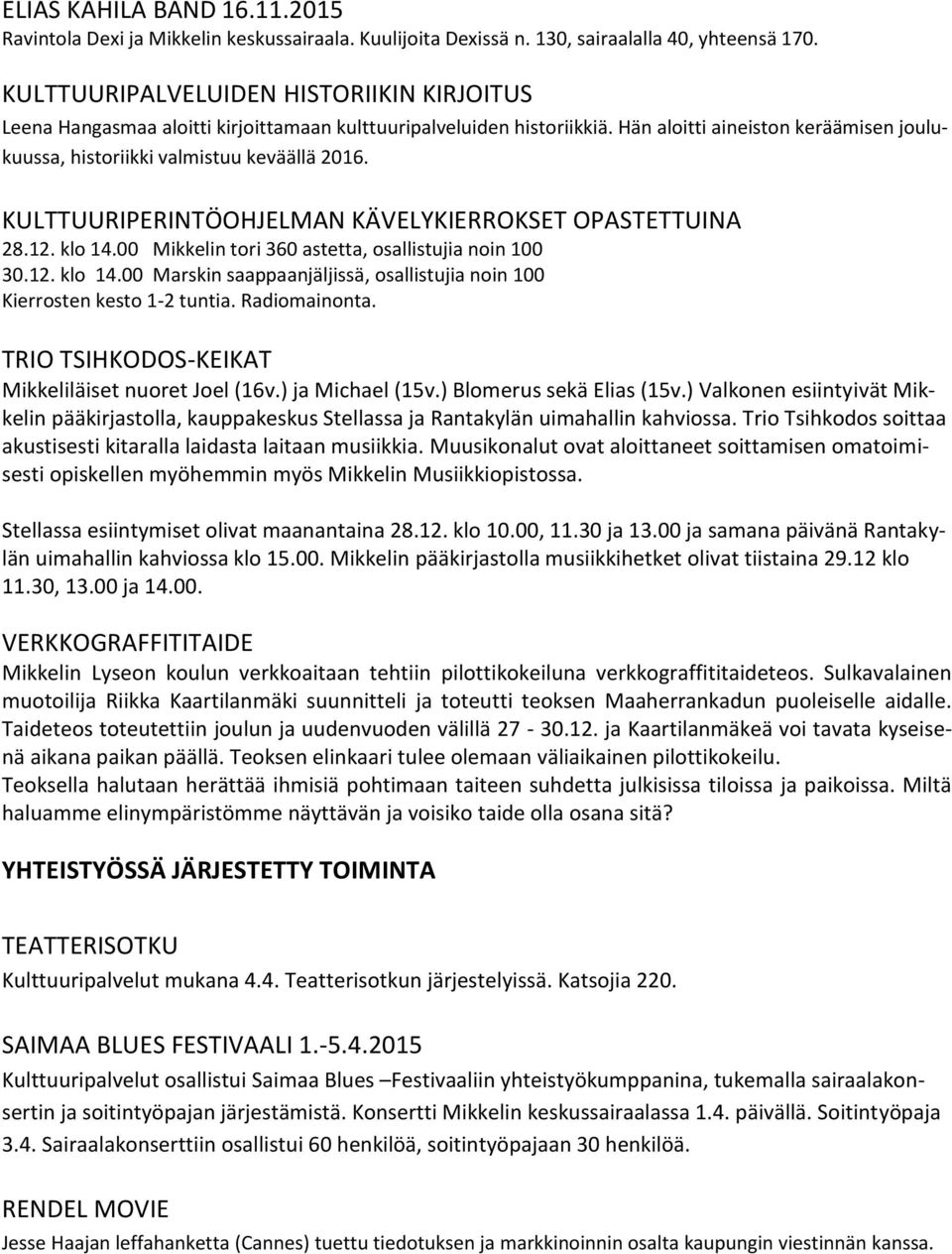 KULTTUURIPERINTÖOHJELMAN KÄVELYKIERROKSET OPASTETTUINA 28.12. klo 14.00 Mikkelin tori 360 astetta, osallistujia noin 100 30.12. klo 14.00 Marskin saappaanjäljissä, osallistujia noin 100 Kierrosten kesto 1-2 tuntia.