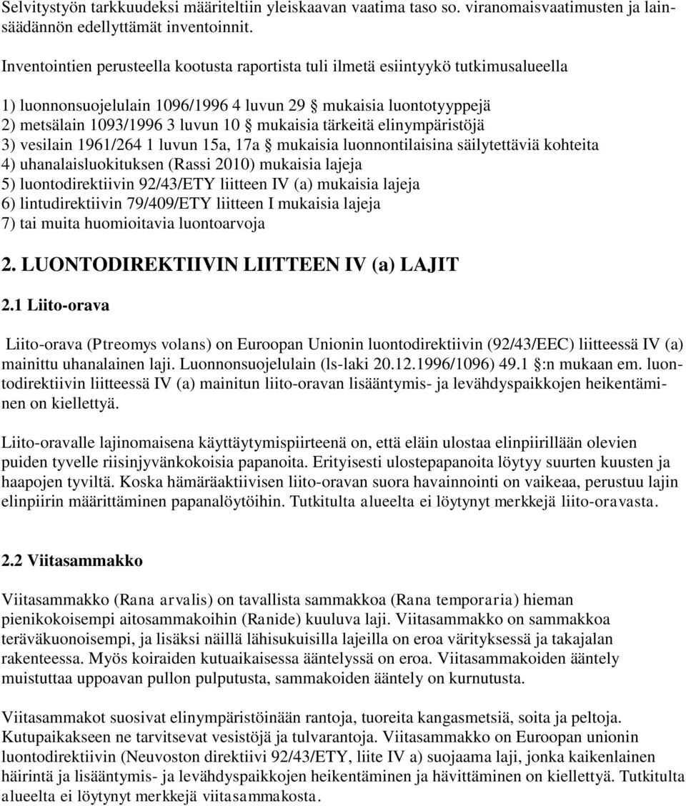 tärkeitä elinympäristöjä 3) vesilain 1961/264 1 luvun 15a, 17a mukaisia luonnontilaisina säilytettäviä kohteita 4) uhanalaisluokituksen (Rassi 2010) mukaisia lajeja 5) luontodirektiivin 92/43/ETY