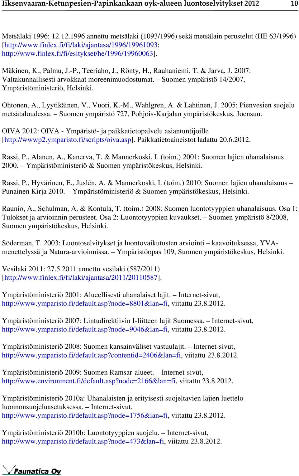 2007: Valtakunnallisesti arvokkaat moreenimuodostumat. Suomen ympäristö 14/2007, Ympäristöministeriö, Helsinki. Ohtonen, A., Lyytikäinen, V., Vuori, K.-M., Wahlgren, A. & Lahtinen, J.