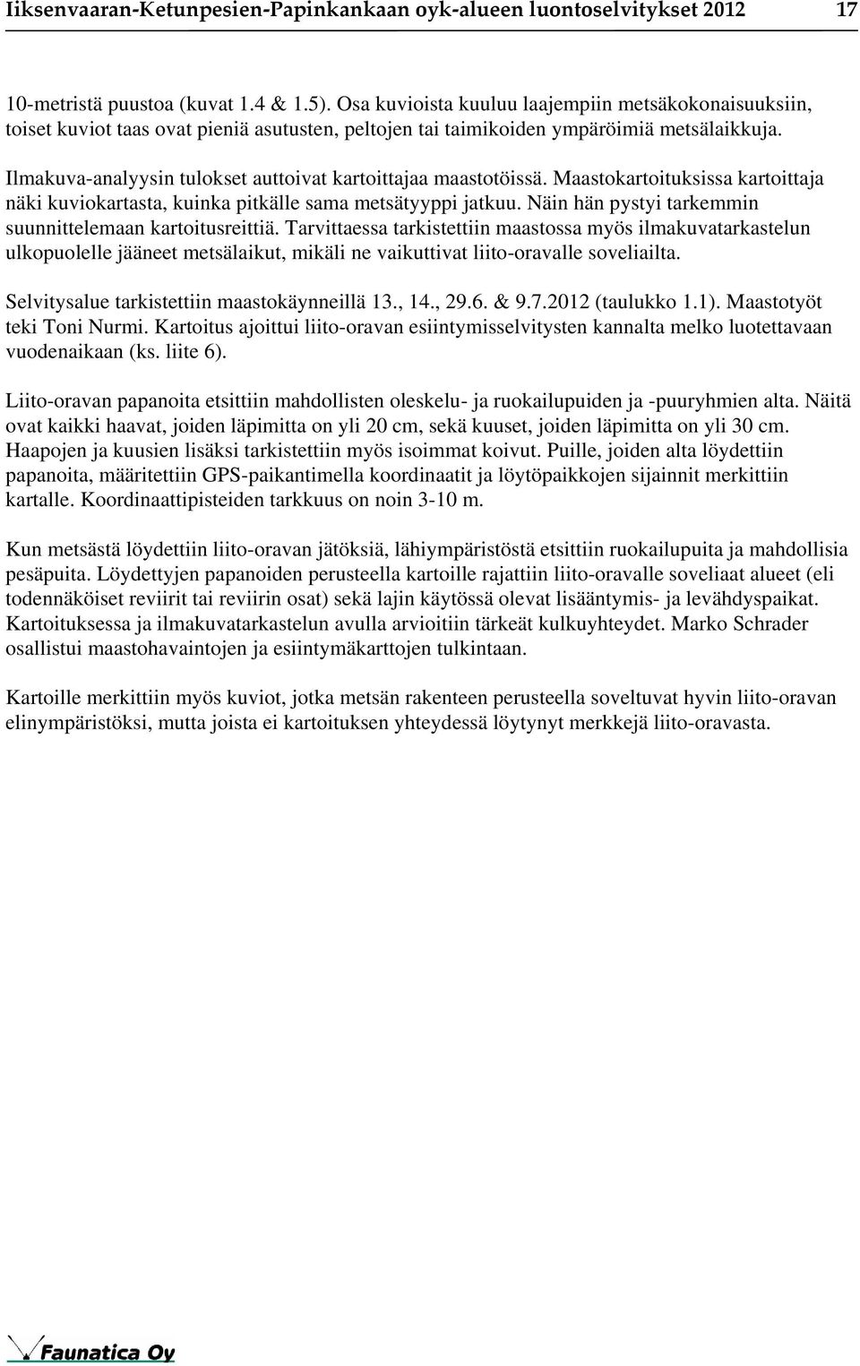 Ilmakuva-analyysin tulokset auttoivat kartoittajaa maastotöissä. Maastokartoituksissa kartoittaja näki kuviokartasta, kuinka pitkälle sama metsätyyppi jatkuu.