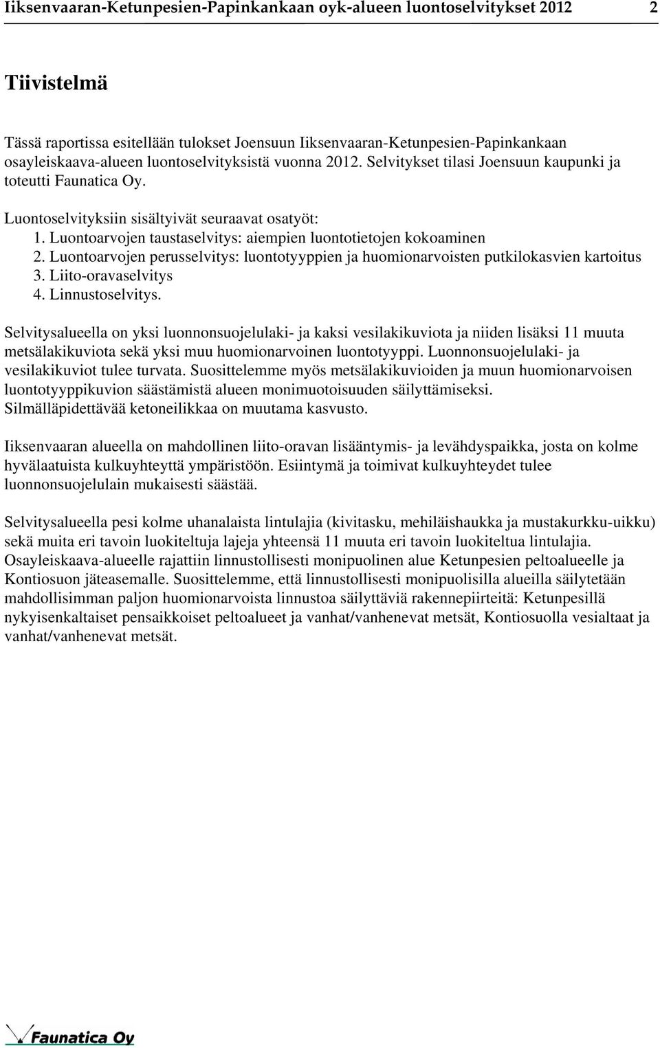 Luontoarvojen taustaselvitys: aiempien luontotietojen kokoaminen 2. Luontoarvojen perusselvitys: luontotyyppien ja huomionarvoisten putkilokasvien kartoitus 3. Liito-oravaselvitys 4. Linnustoselvitys.