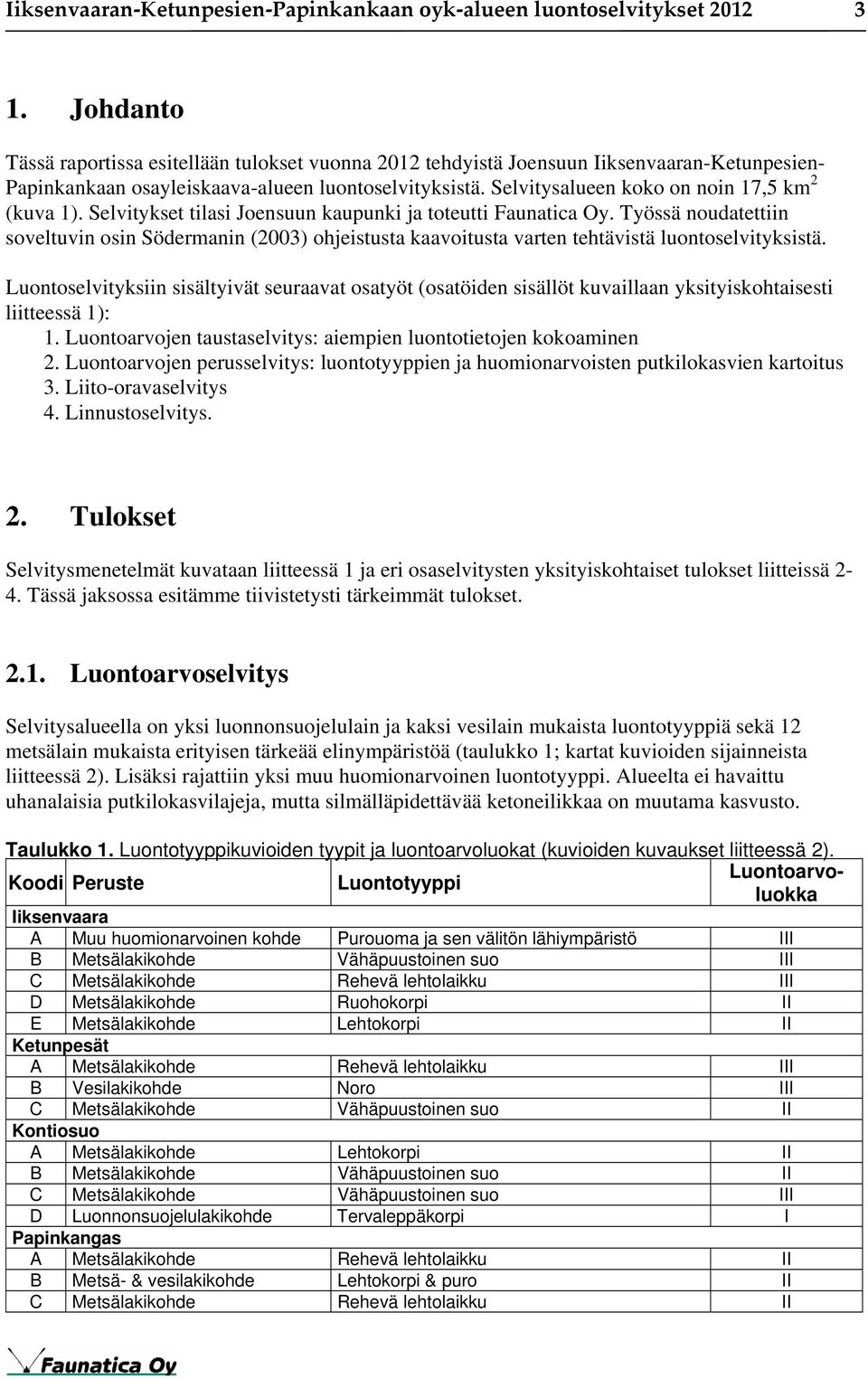 Selvitysalueen koko on noin 17,5 km 2 (kuva 1). Selvitykset tilasi Joensuun kaupunki ja toteutti Faunatica Oy.