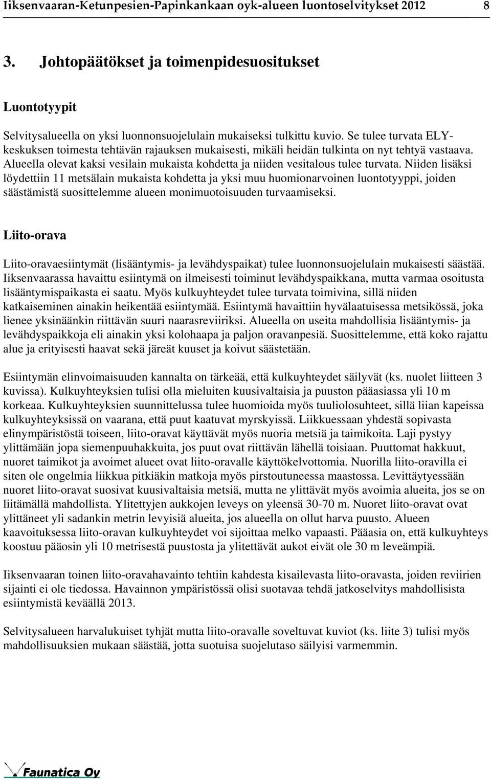 Alueella olevat kaksi vesilain mukaista kohdetta ja niiden vesitalous tulee turvata.