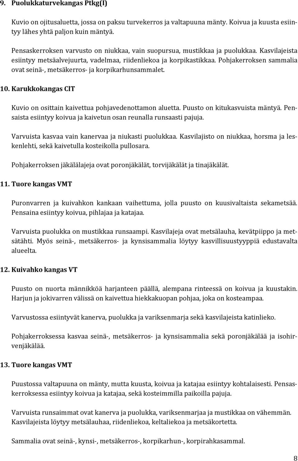 Pohjakerroksen sammalia ovat seinä-, metsäkerros- ja korpikarhunsammalet. 10. Karukkokangas ClT Kuvio on osittain kaivettua pohjavedenottamon aluetta. Puusto on kitukasvuista mäntyä.