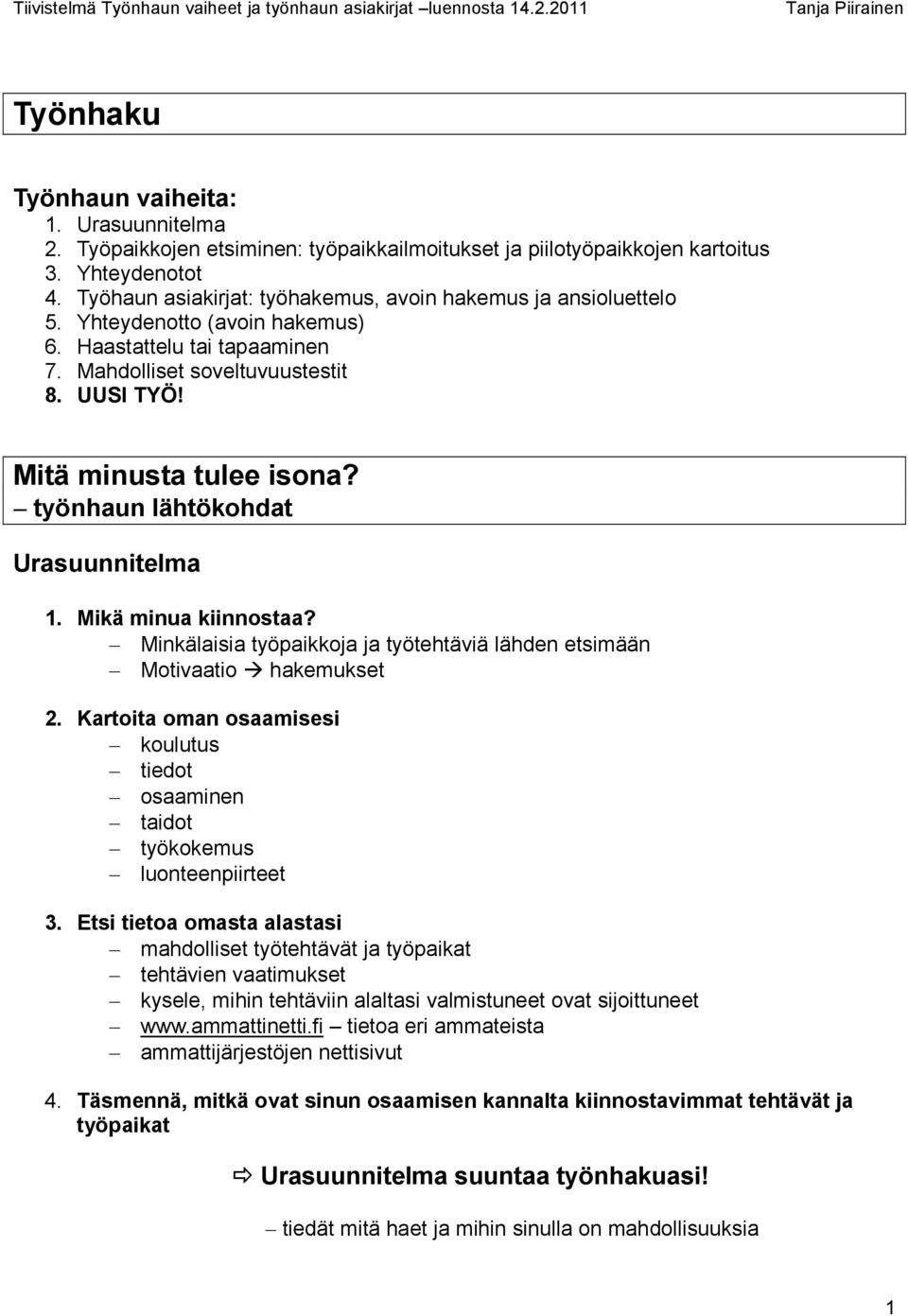 työnhaun lähtökohdat Urasuunnitelma 1. Mikä minua kiinnostaa? Minkälaisia työpaikkoja ja työtehtäviä lähden etsimään Motivaatio hakemukset 2.