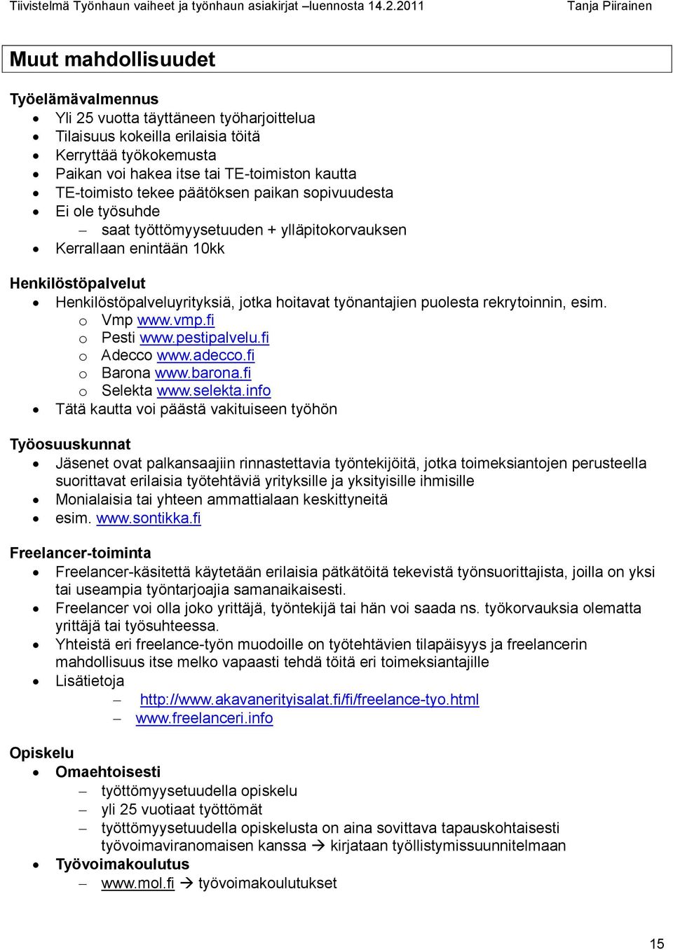 puolesta rekrytoinnin, esim. o Vmp www.vmp.fi o Pesti www.pestipalvelu.fi o Adecco www.adecco.fi o Barona www.barona.fi o Selekta www.selekta.