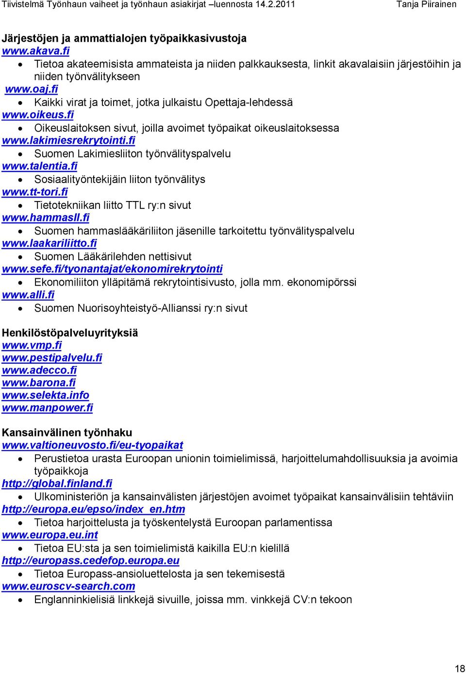 fi Suomen Lakimiesliiton työnvälityspalvelu www.talentia.fi Sosiaalityöntekijäin liiton työnvälitys www.tt-tori.fi Tietotekniikan liitto TTL ry:n sivut www.hammasll.