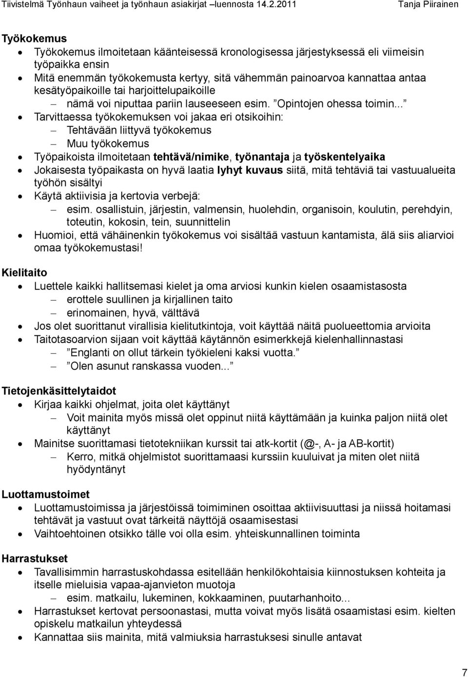 .. Tarvittaessa työkokemuksen voi jakaa eri otsikoihin: Tehtävään liittyvä työkokemus Muu työkokemus Työpaikoista ilmoitetaan tehtävä/nimike, työnantaja ja työskentelyaika Jokaisesta työpaikasta on