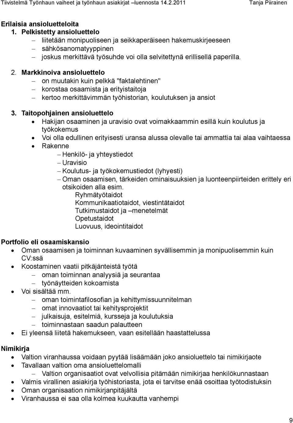 Markkinoiva ansioluettelo on muutakin kuin pelkkä "faktalehtinen" korostaa osaamista ja erityistaitoja kertoo merkittävimmän työhistorian, koulutuksen ja ansiot 3.