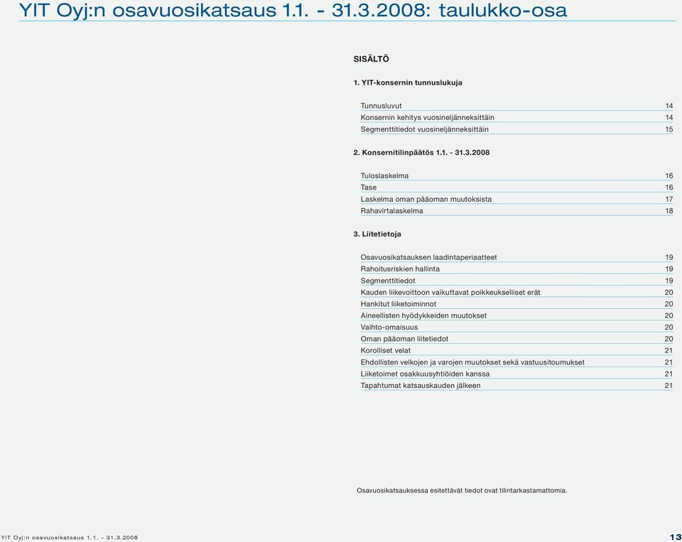 Liitetietoja Osavuosikatsauksen laadintaperiaatteet 19 Rahoitusriskien hallinta 19 Segmenttitiedot 19 Kauden liikevoittoon vaikuttavat poikkeukselliset erät 20 Hankitut liiketoiminnot 20 Aineellisten