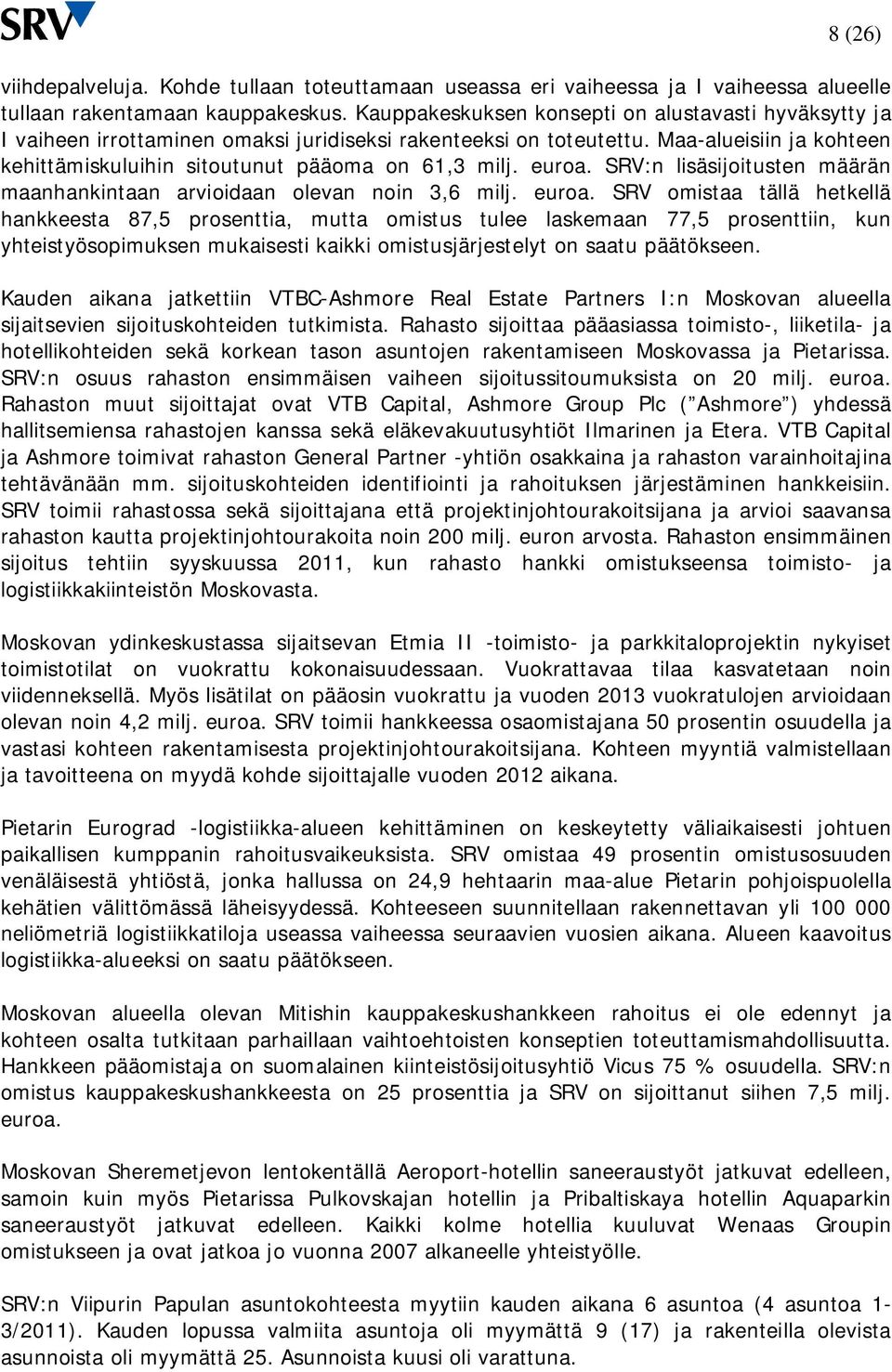 euroa. SRV:n lisäsijoitusten määrän maanhankintaan arvioidaan olevan noin 3,6 milj. euroa.