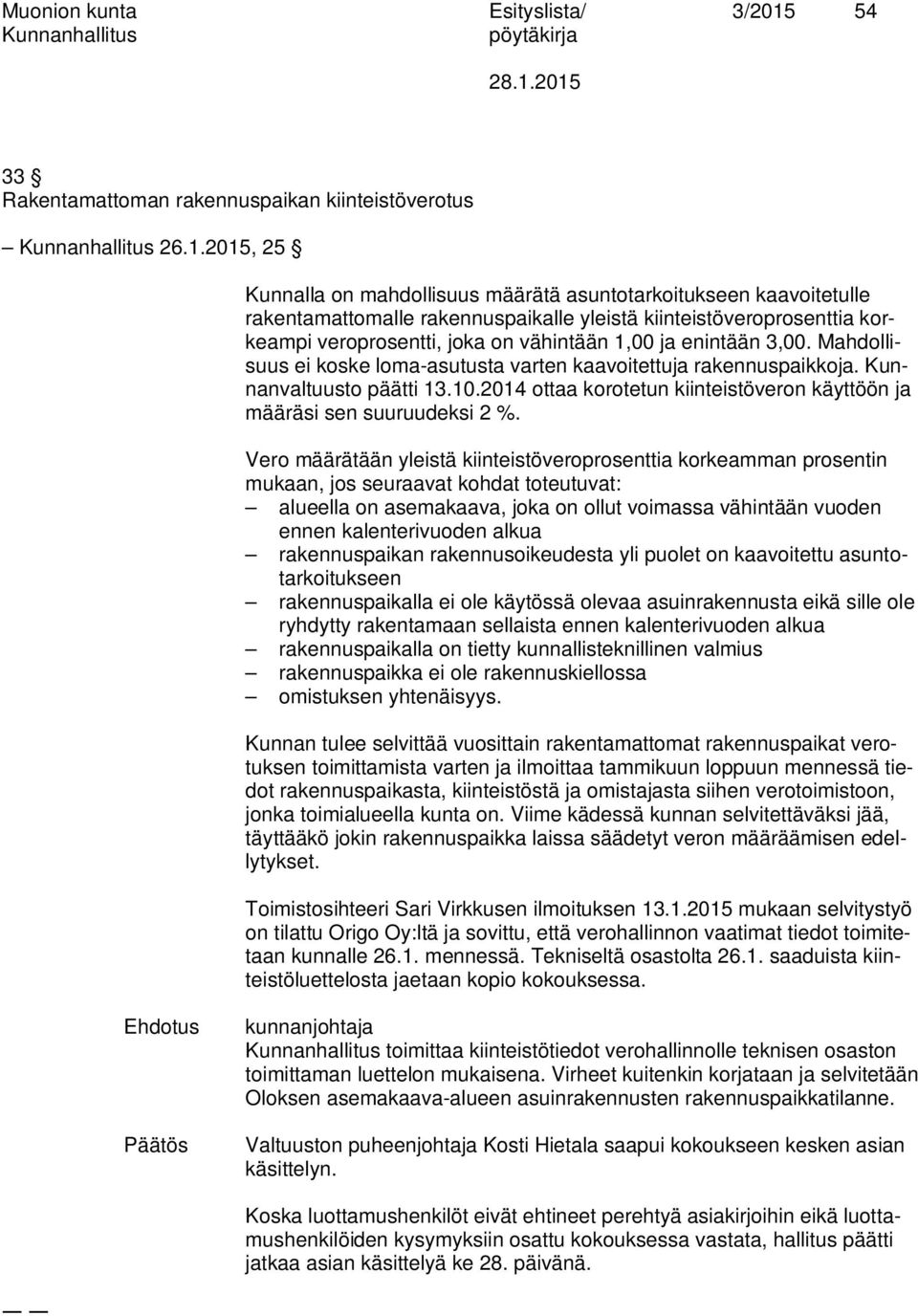 2015, 25 Kunnalla on mahdollisuus määrätä asuntotarkoitukseen kaavoitetulle rakentamattomalle rakennuspaikalle yleistä kiinteistöveroprosenttia korkeampi veroprosentti, joka on vähintään 1,00 ja