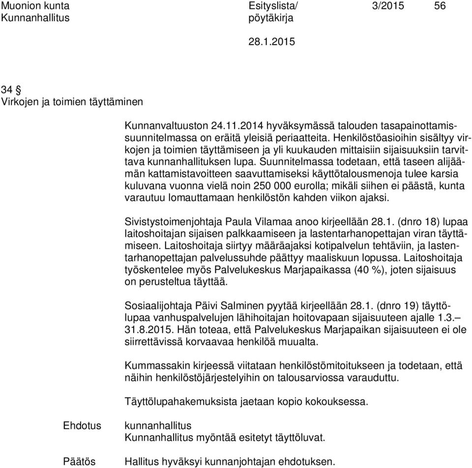 Suunnitelmassa todetaan, että taseen alijäämän kattamistavoitteen saavuttamiseksi käyttötalousmenoja tulee karsia kuluvana vuonna vielä noin 250 000 eurolla; mikäli siihen ei päästä, kunta varautuu