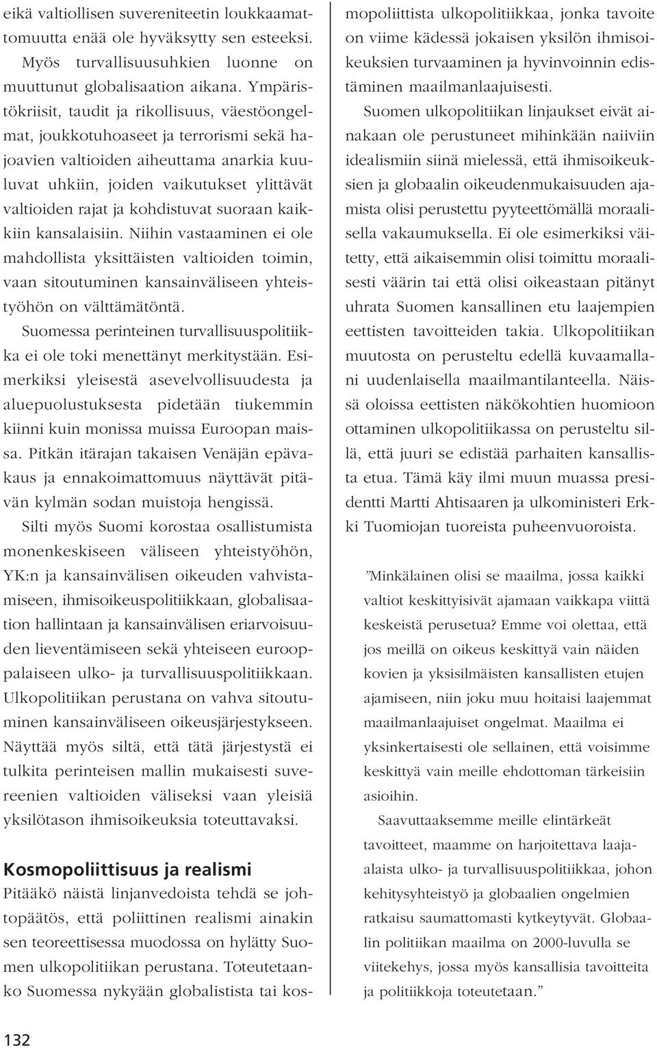 kohdistuvat suoraan kaikkiin kansalaisiin. Niihin vastaaminen ei ole mahdollista yksittäisten valtioiden toimin, vaan sitoutuminen kansainväliseen yhteistyöhön on välttämätöntä.