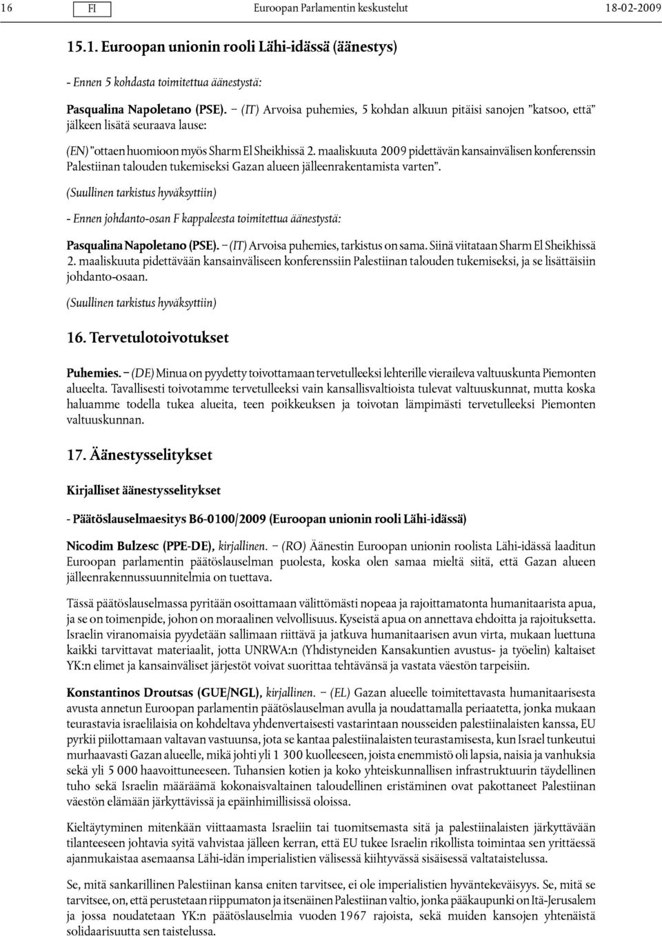 maaliskuuta 2009 pidettävän kansainvälisen konferenssin Palestiinan talouden tukemiseksi Gazan alueen jälleenrakentamista varten".