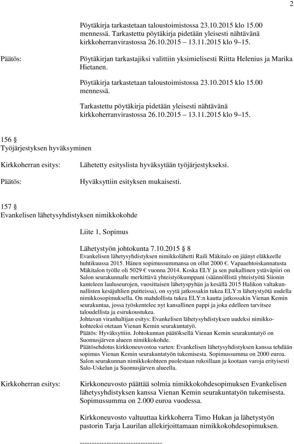 Tarkastettu pöytäkirja pidetään yleisesti nähtävänä kirkkoherranvirastossa 26.10.2015 13.11.2015 klo 9 15. 156 Työjärjestyksen hyväksyminen Lähetetty esityslista hyväksytään työjärjestykseksi.