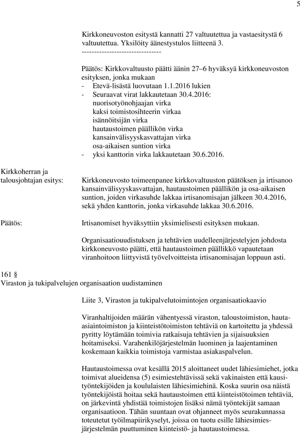 2016: nuorisotyönohjaajan virka kaksi toimistosihteerin virkaa isännöitsijän virka hautaustoimen päällikön virka kansainvälisyyskasvattajan virka osa-aikaisen suntion virka - yksi kanttorin virka