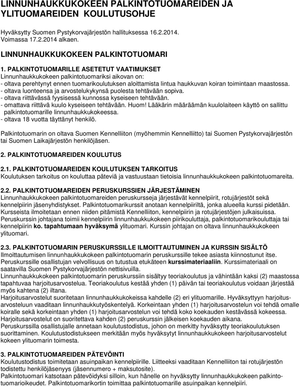 - oltava luonteensa ja arvostelukykynsä puolesta tehtävään sopiva. - oltava riittävässä fyysisessä kunnossa kyseiseen tehtävään. - omattava riittävä kuulo kyseiseen tehtävään. Huom!