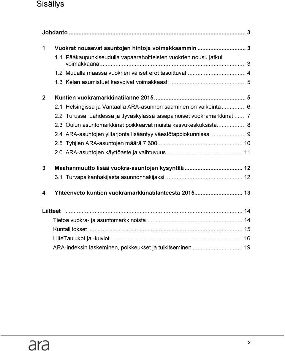 2 Turussa, Lahdessa ja Jyväskylässä tasapainoiset vuokramarkkinat... 7 2.3 Oulun asuntomarkkinat poikkeavat muista kasvukeskuksista... 8 2.4 ARA-asuntojen ylitarjonta lisääntyy väestötappiokunnissa.