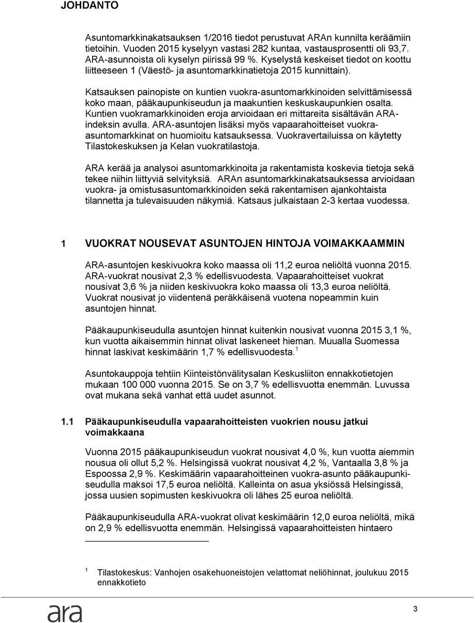 Katsauksen painopiste on kuntien vuokra-asuntomarkkinoiden selvittämisessä koko maan, pääkaupunkiseudun ja maakuntien keskuskaupunkien osalta.