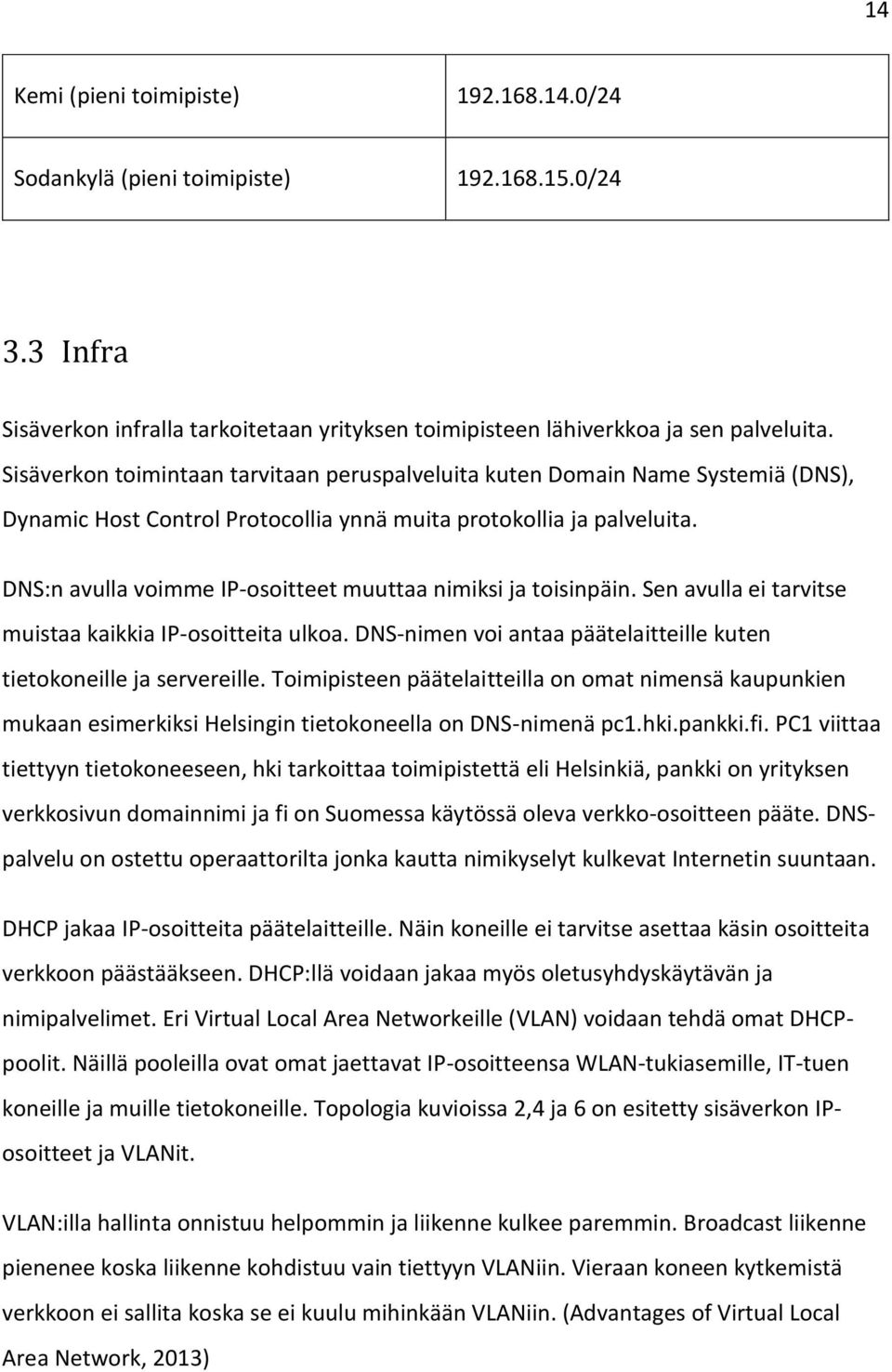 DNS:n avulla voimme IP-osoitteet muuttaa nimiksi ja toisinpäin. Sen avulla ei tarvitse muistaa kaikkia IP-osoitteita ulkoa. DNS-nimen voi antaa päätelaitteille kuten tietokoneille ja servereille.