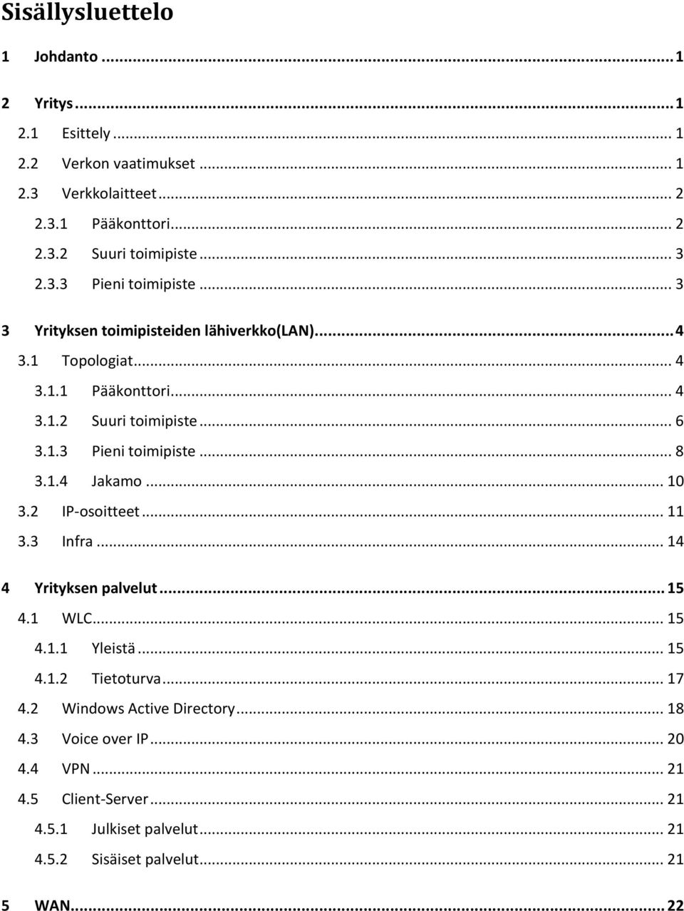 1.4 Jakamo... 10 3.2 IP-osoitteet... 11 3.3 Infra... 14 4 Yrityksen palvelut... 15 4.1 WLC... 15 4.1.1 Yleistä... 15 4.1.2 Tietoturva... 17 4.