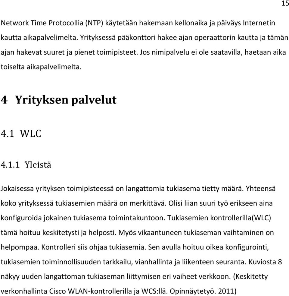 4 Yrityksen palvelut 4.1 WLC 4.1.1 Yleistä Jokaisessa yrityksen toimipisteessä on langattomia tukiasema tietty määrä. Yhteensä koko yrityksessä tukiasemien määrä on merkittävä.