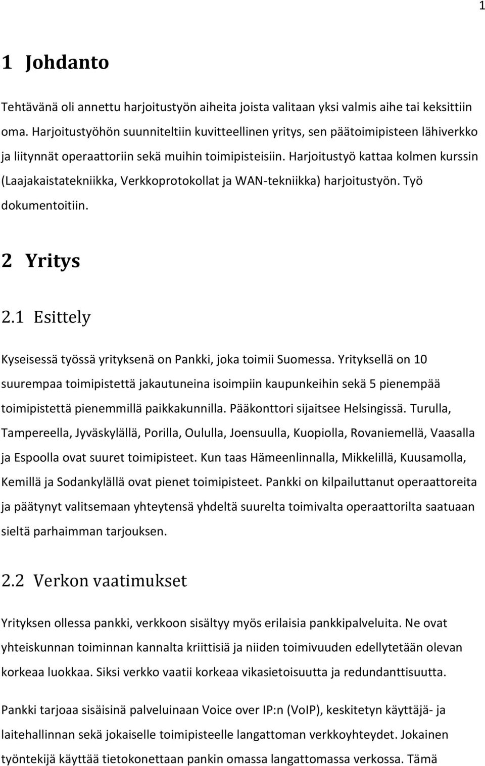 Harjoitustyö kattaa kolmen kurssin (Laajakaistatekniikka, Verkkoprotokollat ja WAN-tekniikka) harjoitustyön. Työ dokumentoitiin. 2 Yritys 2.