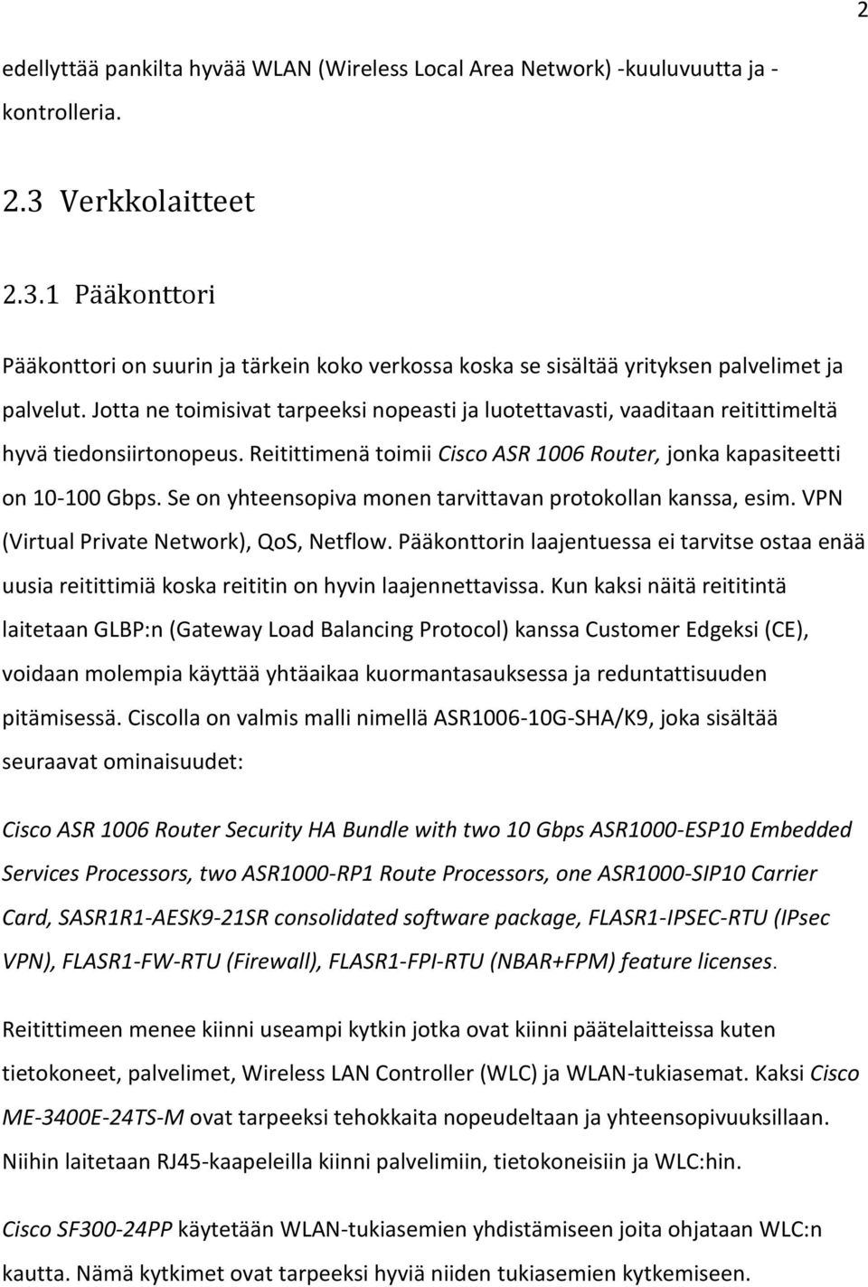 Jotta ne toimisivat tarpeeksi nopeasti ja luotettavasti, vaaditaan reitittimeltä hyvä tiedonsiirtonopeus. Reitittimenä toimii Cisco ASR 1006 Router, jonka kapasiteetti on 10-100 Gbps.