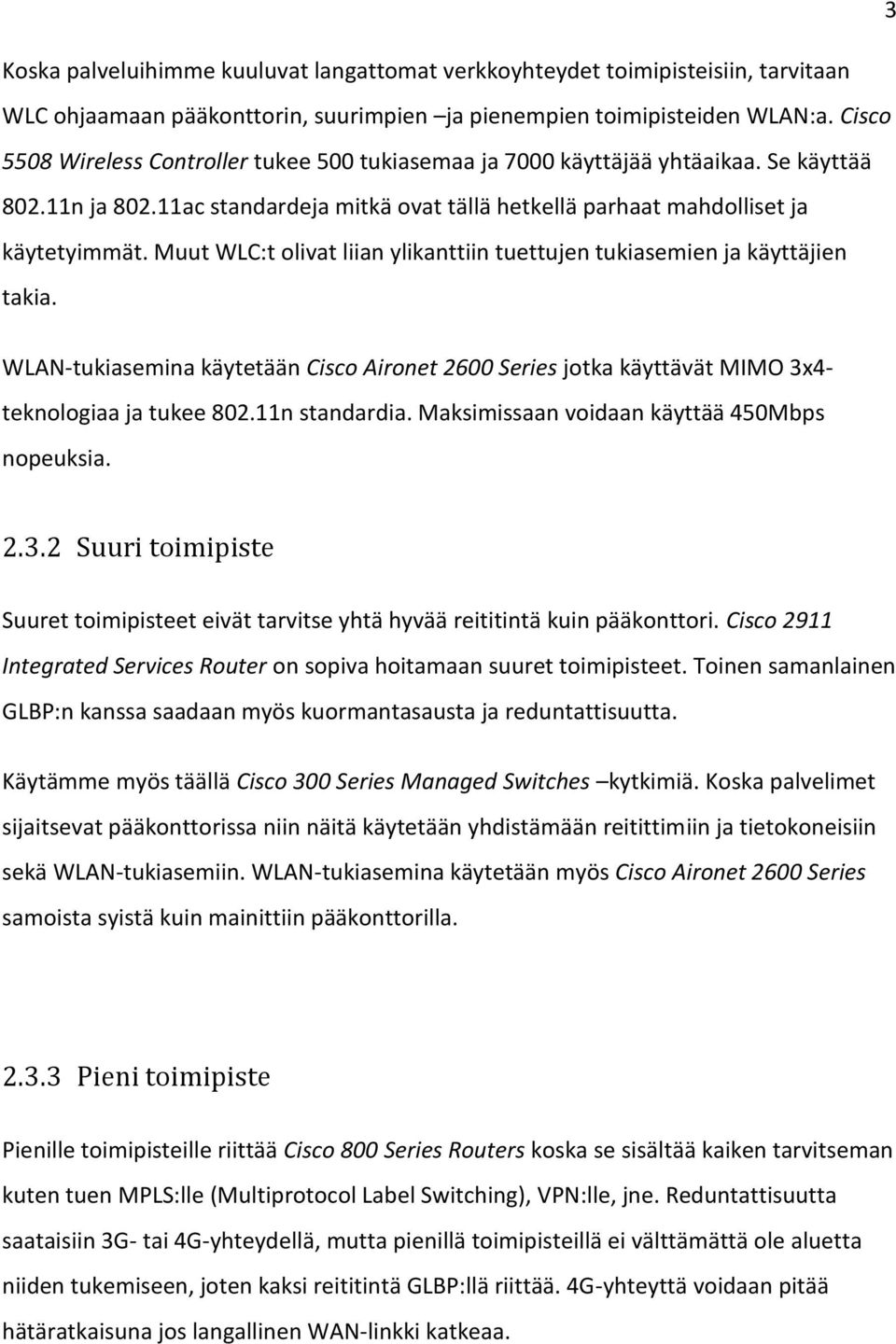 Muut WLC:t olivat liian ylikanttiin tuettujen tukiasemien ja käyttäjien takia. WLAN-tukiasemina käytetään Cisco Aironet 2600 Series jotka käyttävät MIMO 3x4- teknologiaa ja tukee 802.11n standardia.