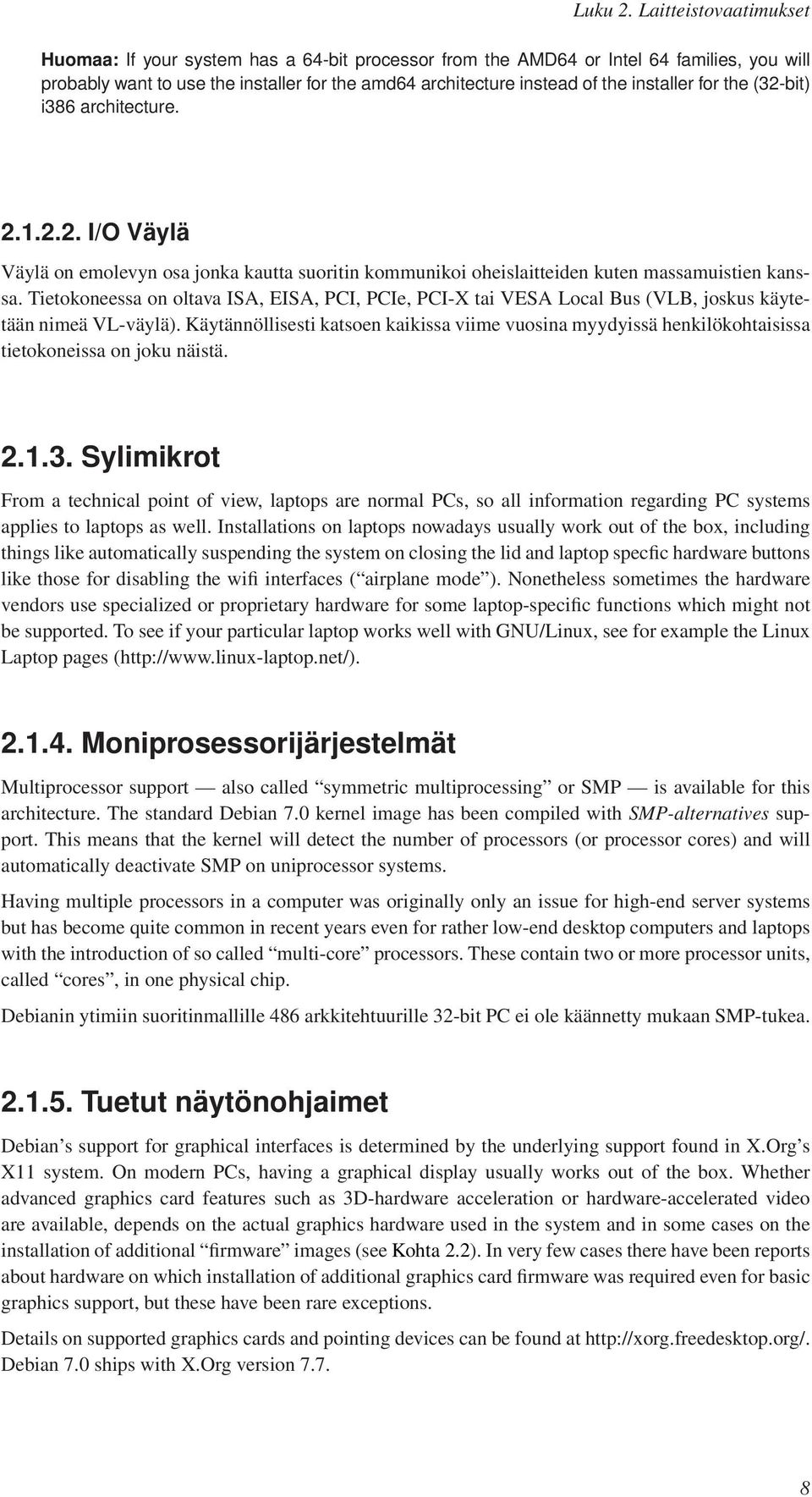 installer for the (32-bit) i386 architecture. 2.1.2.2. I/O Väylä Väylä on emolevyn osa jonka kautta suoritin kommunikoi oheislaitteiden kuten massamuistien kanssa.