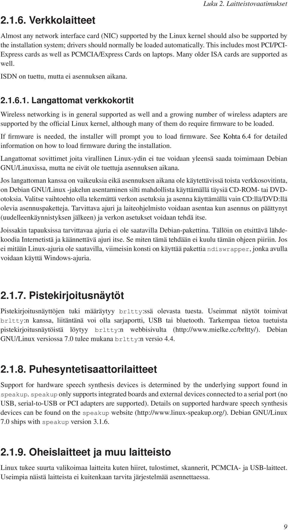 This includes most PCI/PCI- Express cards as well as PCMCIA/Express Cards on laptops. Many older ISA cards are supported as well. ISDN on tuettu, mutta ei asennuksen aikana. 2.1.