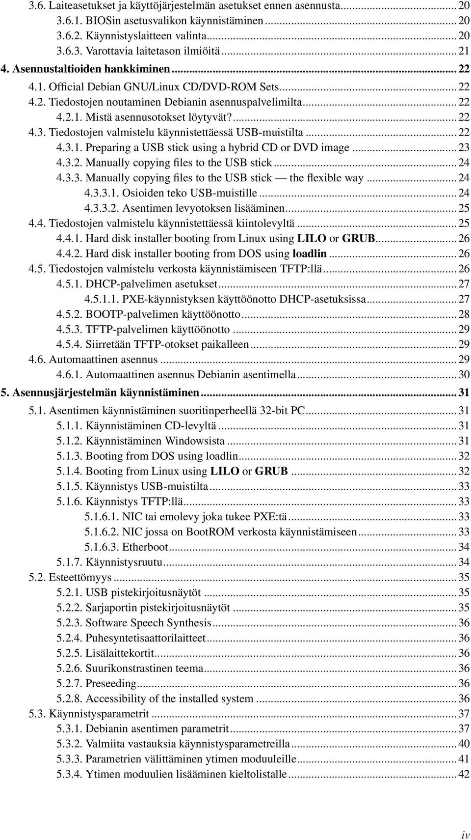 ... 22 4.3. Tiedostojen valmistelu käynnistettäessä USB-muistilta... 22 4.3.1. Preparing a USB stick using a hybrid CD or DVD image... 23 4.3.2. Manually copying files to the USB stick... 24 4.3.3. Manually copying files to the USB stick the flexible way.