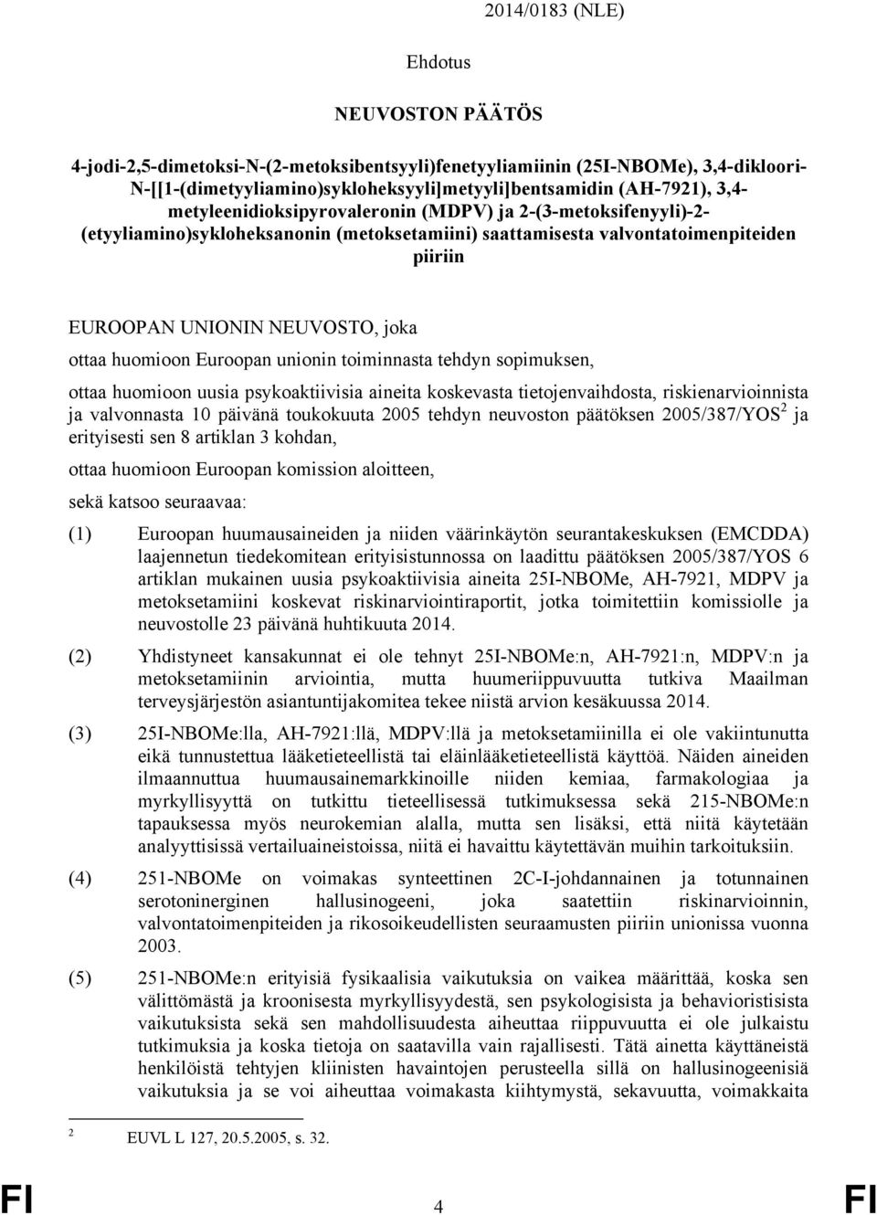 huomioon Euroopan unionin toiminnasta tehdyn sopimuksen, ottaa huomioon uusia psykoaktiivisia aineita koskevasta tietojenvaihdosta, riskienarvioinnista ja valvonnasta 10 päivänä toukokuuta 2005