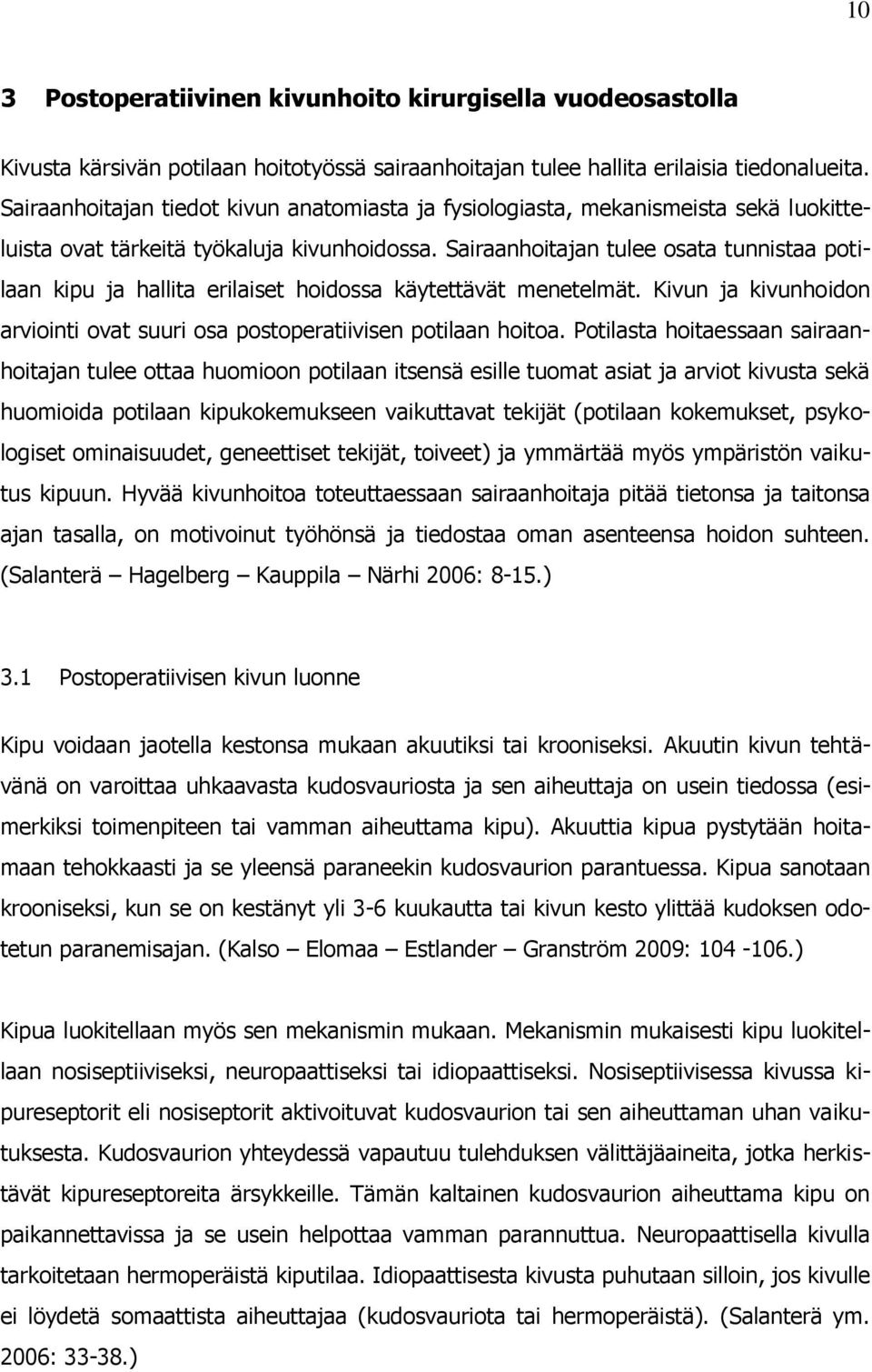 Sairaanhoitajan tulee osata tunnistaa potilaan kipu ja hallita erilaiset hoidossa käytettävät menetelmät. Kivun ja kivunhoidon arviointi ovat suuri osa postoperatiivisen potilaan hoitoa.