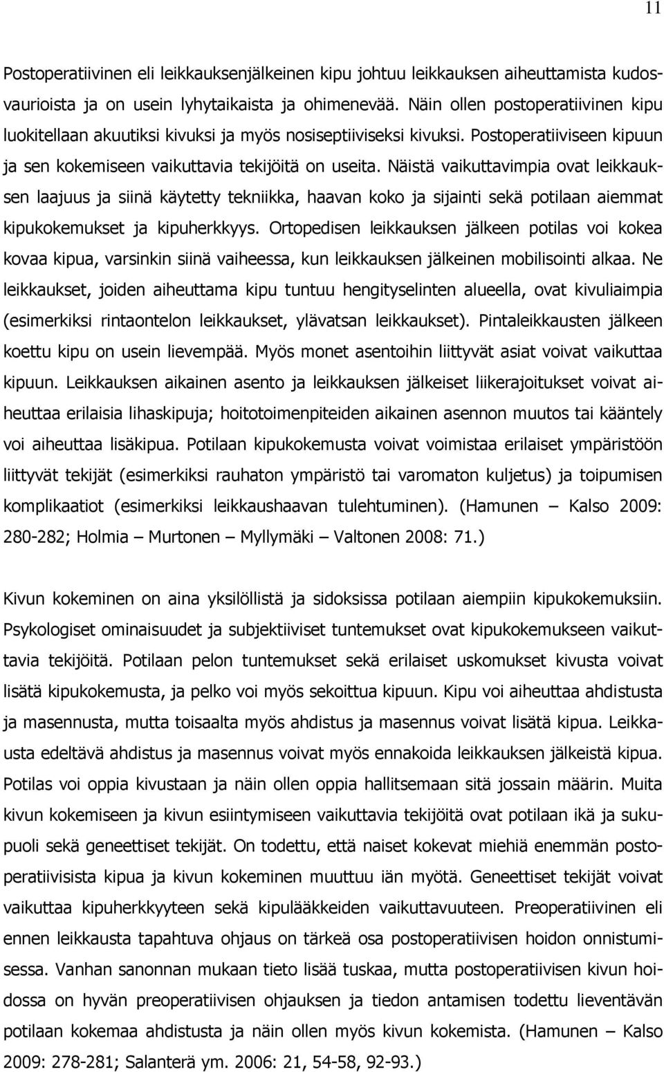 Näistä vaikuttavimpia ovat leikkauksen laajuus ja siinä käytetty tekniikka, haavan koko ja sijainti sekä potilaan aiemmat kipukokemukset ja kipuherkkyys.