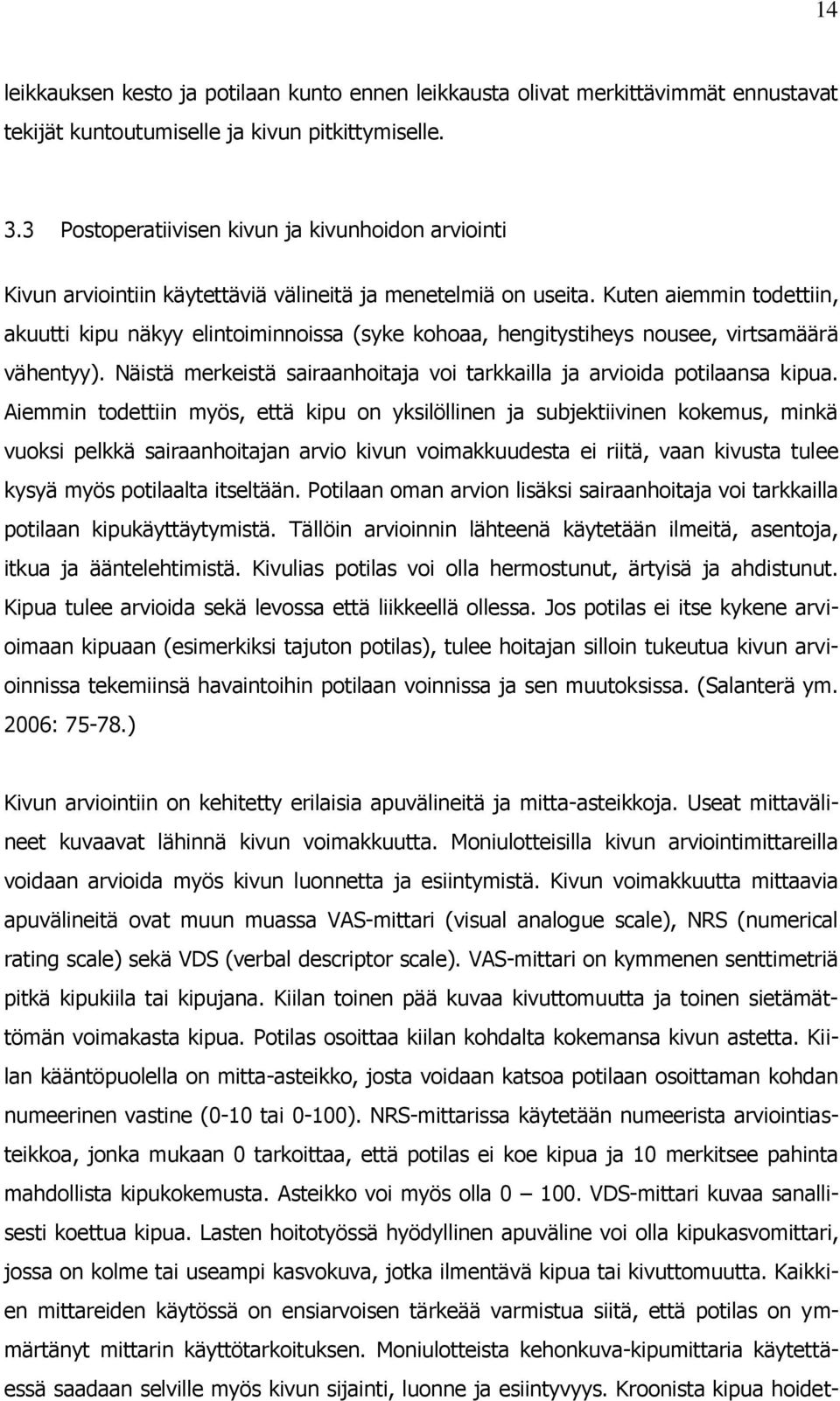 Kuten aiemmin todettiin, akuutti kipu näkyy elintoiminnoissa (syke kohoaa, hengitystiheys nousee, virtsamäärä vähentyy). Näistä merkeistä sairaanhoitaja voi tarkkailla ja arvioida potilaansa kipua.