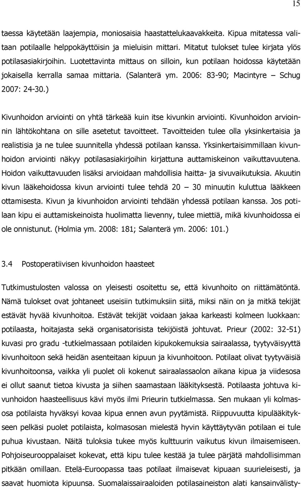 ) Kivunhoidon arviointi on yhtä tärkeää kuin itse kivunkin arviointi. Kivunhoidon arvioinnin lähtökohtana on sille asetetut tavoitteet.