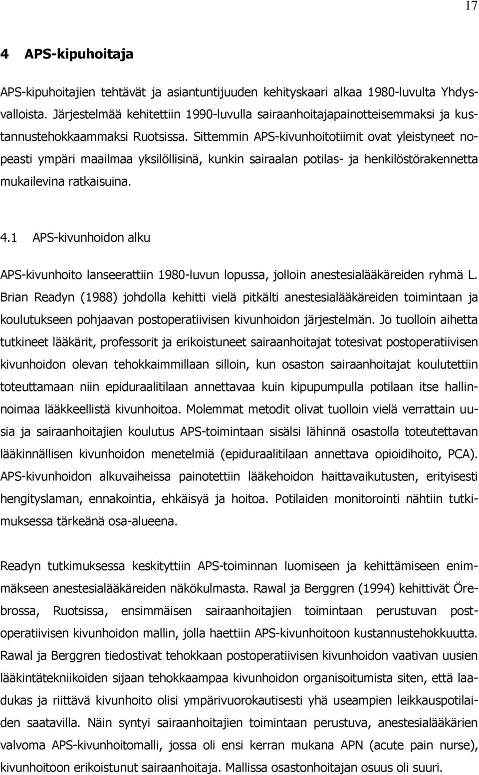 Sittemmin APS-kivunhoitotiimit ovat yleistyneet nopeasti ympäri maailmaa yksilöllisinä, kunkin sairaalan potilas- ja henkilöstörakennetta mukailevina ratkaisuina. 4.