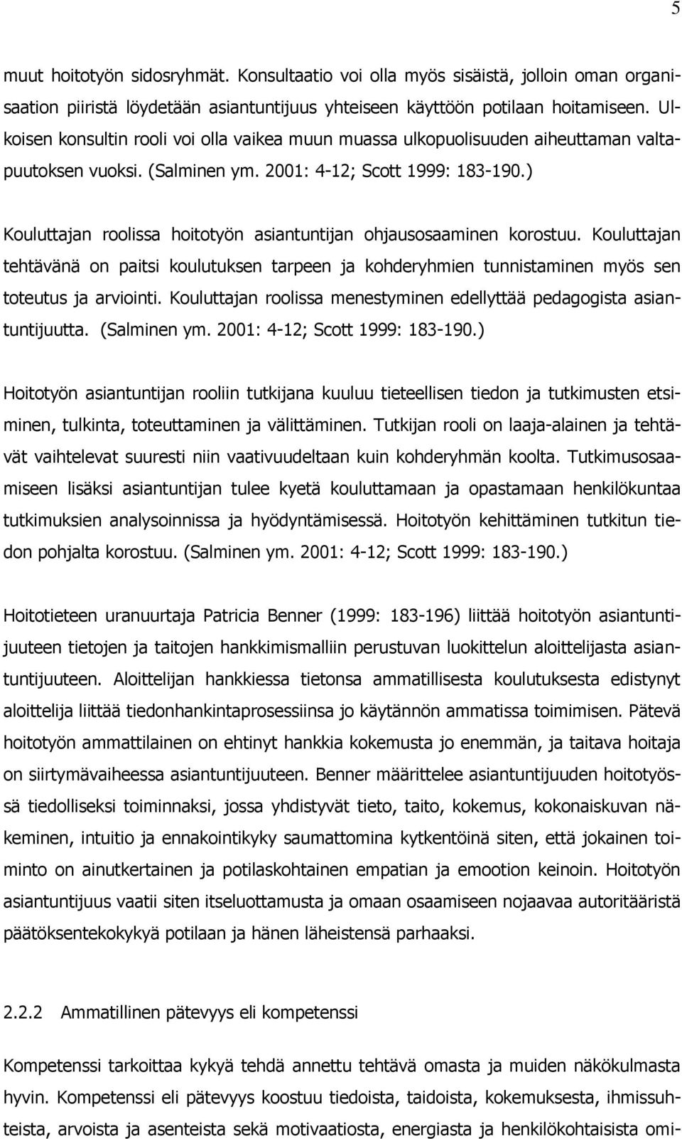 ) Kouluttajan roolissa hoitotyön asiantuntijan ohjausosaaminen korostuu. Kouluttajan tehtävänä on paitsi koulutuksen tarpeen ja kohderyhmien tunnistaminen myös sen toteutus ja arviointi.