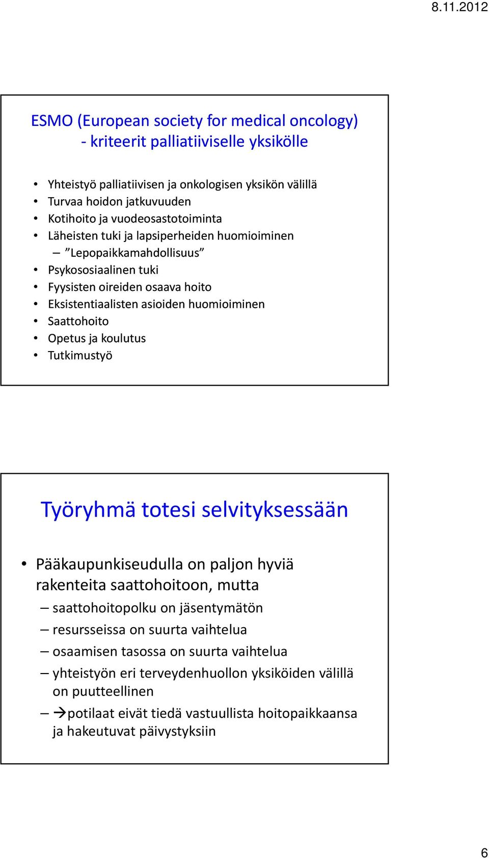 Saattohoito Opetus ja koulutus Tutkimustyö Työryhmä totesi selvityksessään Pääkaupunkiseudulla on paljon hyviä rakenteita saattohoitoon, mutta saattohoitopolku on jäsentymätön resursseissa