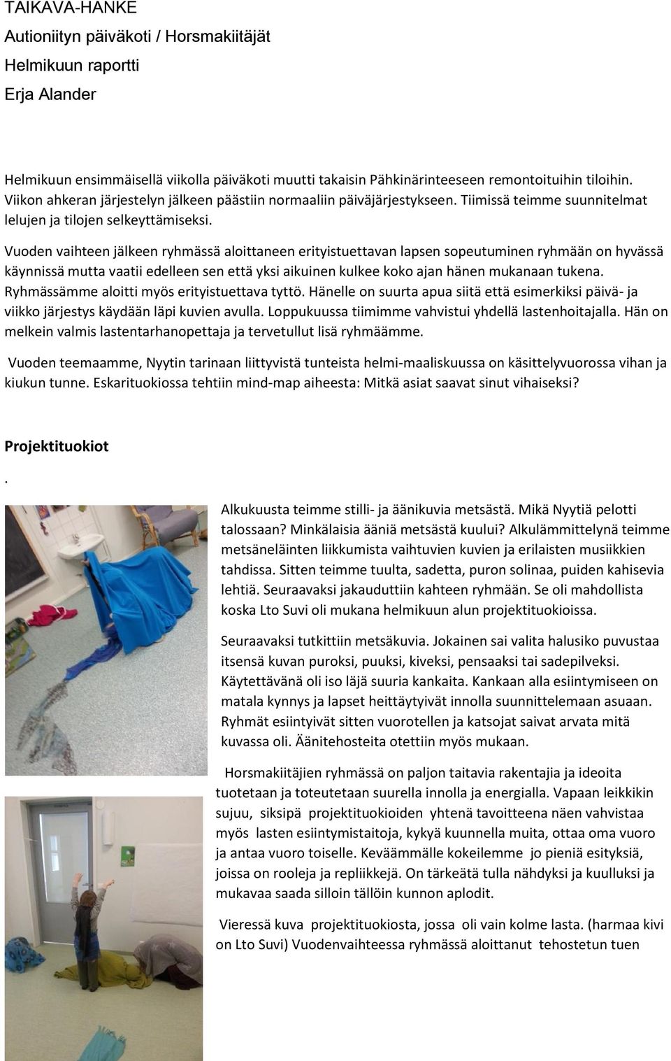 Vuoden vaihteen jälkeen ryhmässä aloittaneen erityistuettavan lapsen sopeutuminen ryhmään on hyvässä käynnissä mutta vaatii edelleen sen että yksi aikuinen kulkee koko ajan hänen mukanaan tukena.