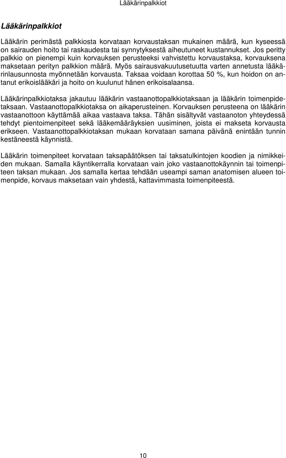 Myös sairausvakuutusetuutta varten annetusta lääkärinlausunnosta myönnetään korvausta. Taksaa voidaan korottaa 50 %, kun hoidon on antanut erikoislääkäri ja hoito on kuulunut hänen erikoisalaansa.