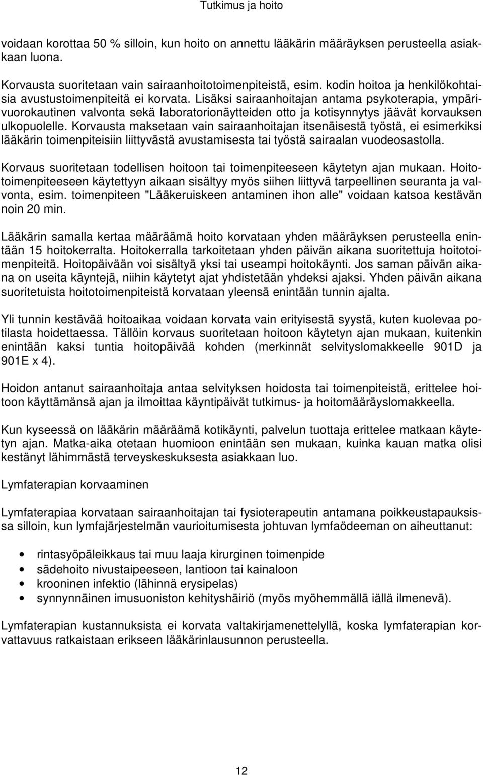 Lisäksi sairaanhoitajan antama psykoterapia, ympärivuorokautinen valvonta sekä laboratorionäytteiden otto ja kotisynnytys jäävät korvauksen ulkopuolelle.