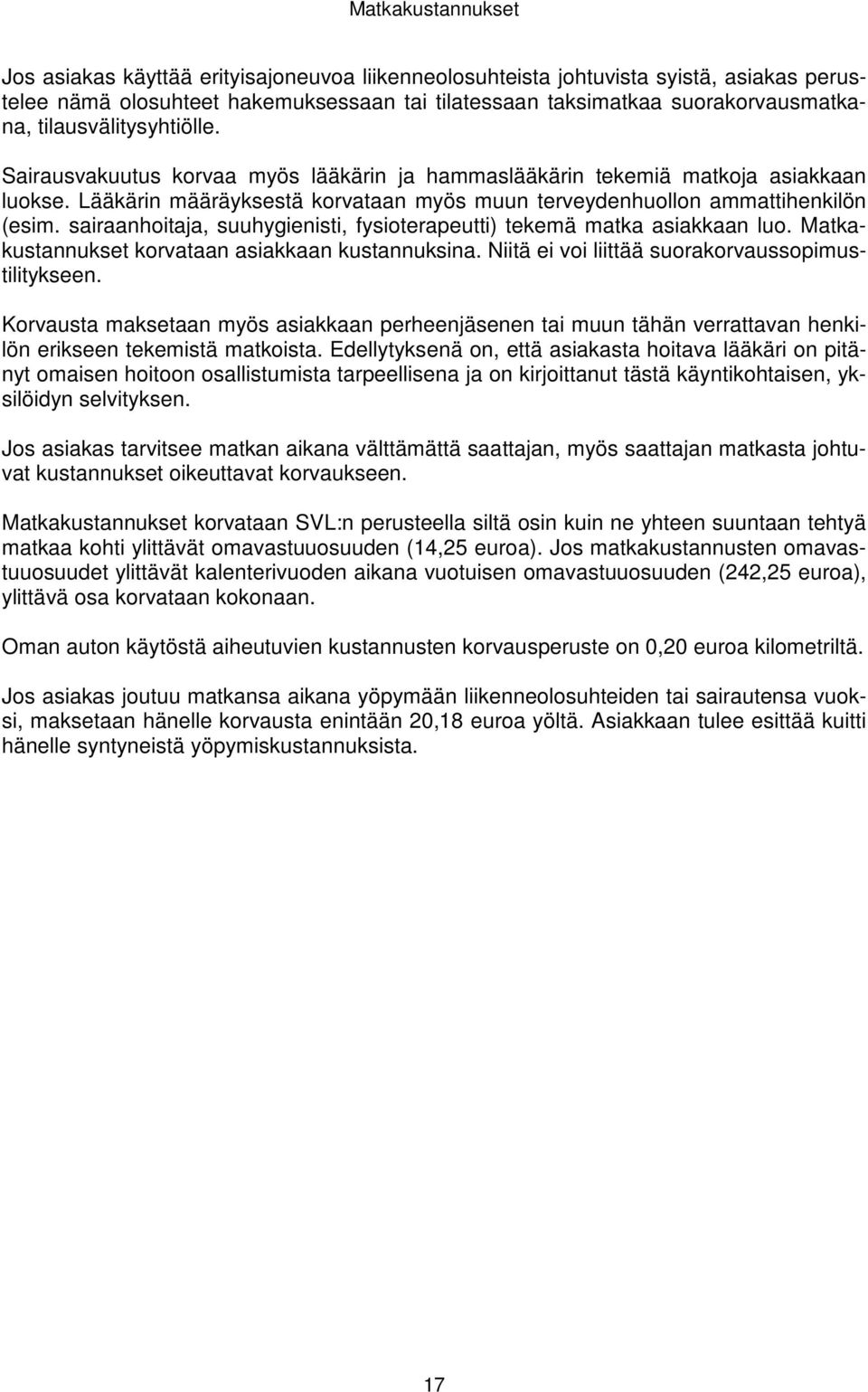 sairaanhoitaja, suuhygienisti, fysioterapeutti) tekemä matka asiakkaan luo. Matkakustannukset korvataan asiakkaan kustannuksina. Niitä ei voi liittää suorakorvaussopimustilitykseen.